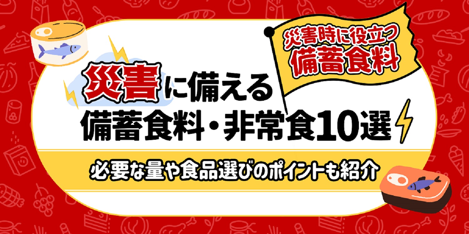 災害に備えるおすすめの備蓄食料・非常食10選！必要な量や食品選びの